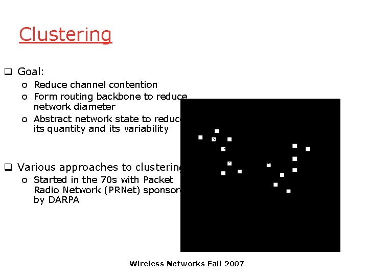 Clustering q Goal: o Reduce channel contention o Form routing backbone to reduce network