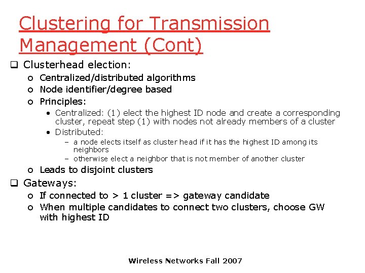 Clustering for Transmission Management (Cont) q Clusterhead election: o Centralized/distributed algorithms o Node identifier/degree