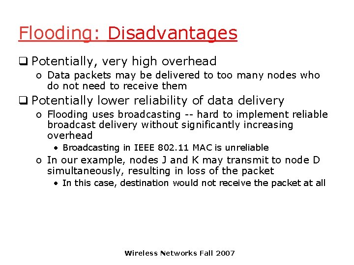 Flooding: Disadvantages q Potentially, very high overhead o Data packets may be delivered to