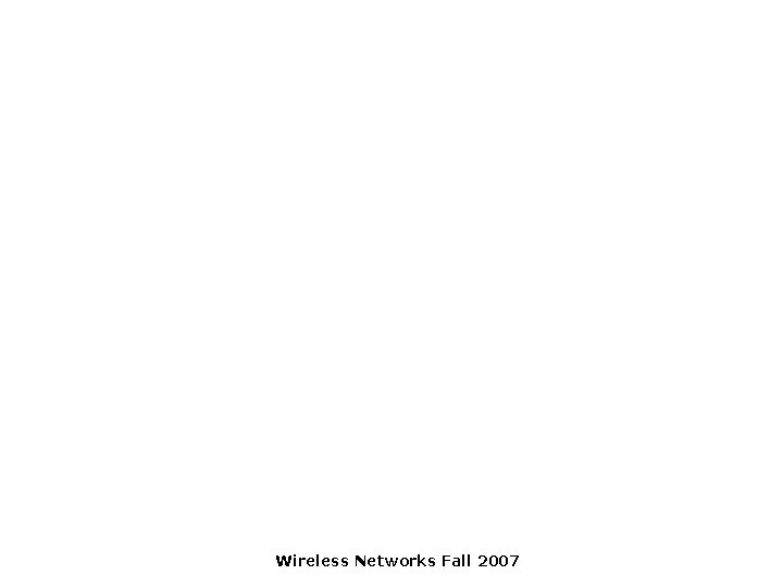 Wireless Networks Fall 2007 