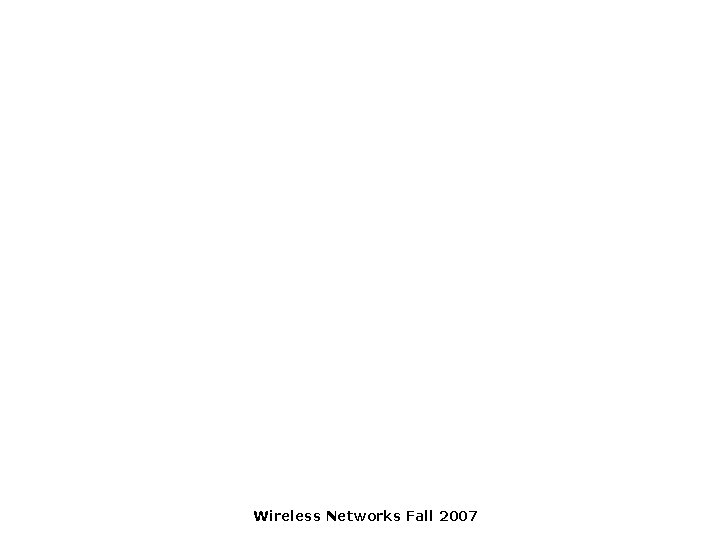 Wireless Networks Fall 2007 