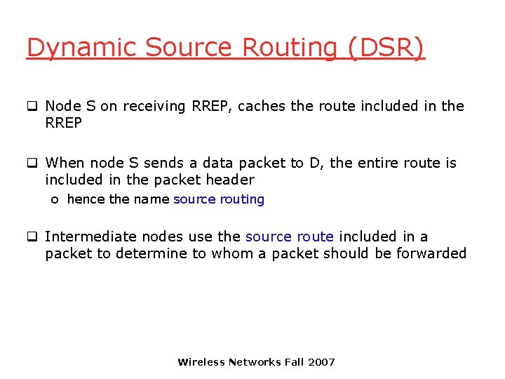 Dynamic Source Routing (DSR) q Node S on receiving RREP, caches the route included