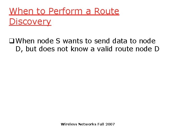 When to Perform a Route Discovery q When node S wants to send data