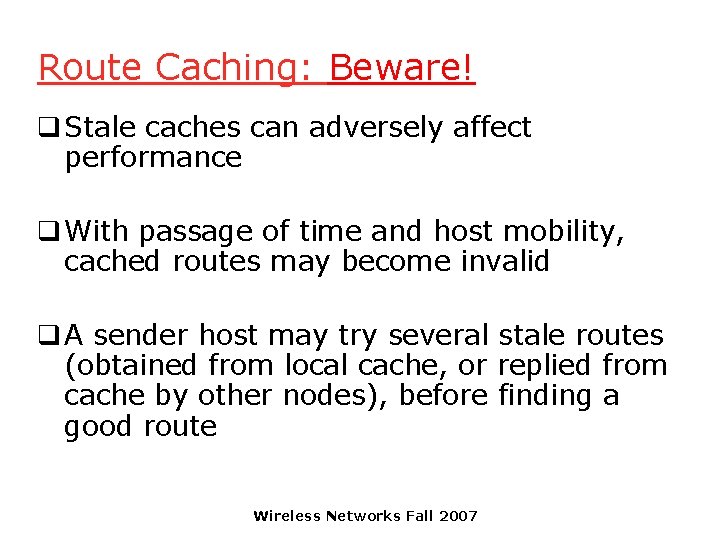 Route Caching: Beware! q Stale caches can adversely affect performance q With passage of