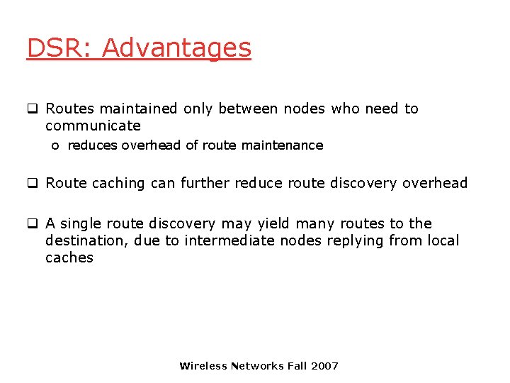 DSR: Advantages q Routes maintained only between nodes who need to communicate o reduces