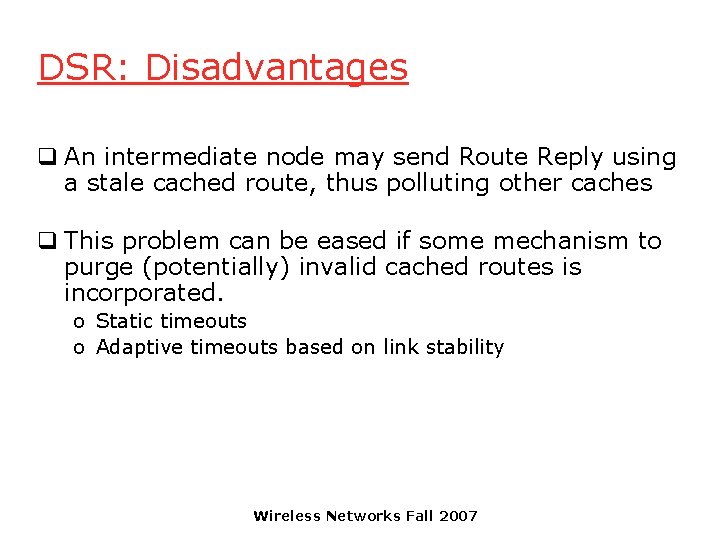 DSR: Disadvantages q An intermediate node may send Route Reply using a stale cached
