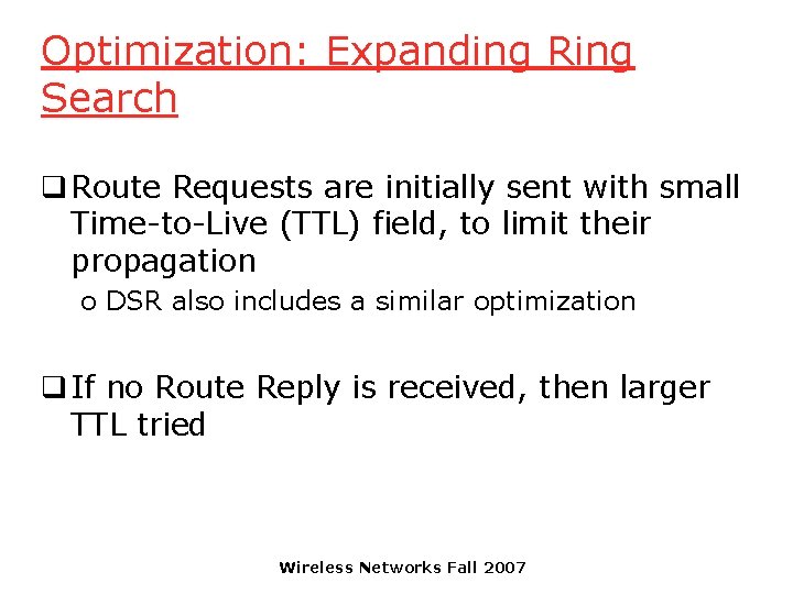 Optimization: Expanding Ring Search q Route Requests are initially sent with small Time-to-Live (TTL)