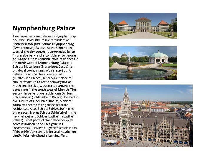 Nymphenburg Palace Two large baroque palaces in Nymphenburg and Oberschleissheim are reminders of Bavaria's