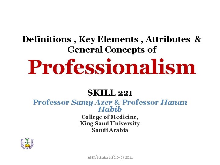 Definitions , Key Elements , Attributes & General Concepts of Professionalism SKILL 221 Professor