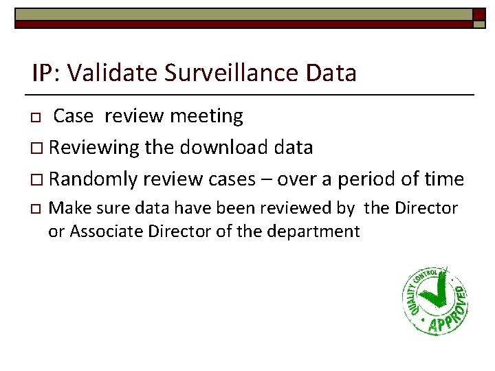 IP: Validate Surveillance Data Case review meeting o Reviewing the download data o Randomly