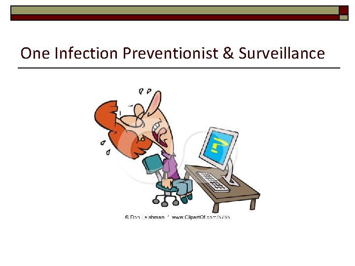 One Infection Preventionist & Surveillance 