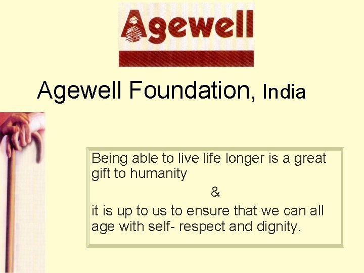Agewell Foundation, India Being able to live life longer is a great gift to