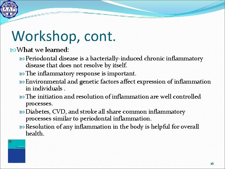 Workshop, cont. What we learned: Periodontal disease is a bacterially-induced chronic inflammatory disease that