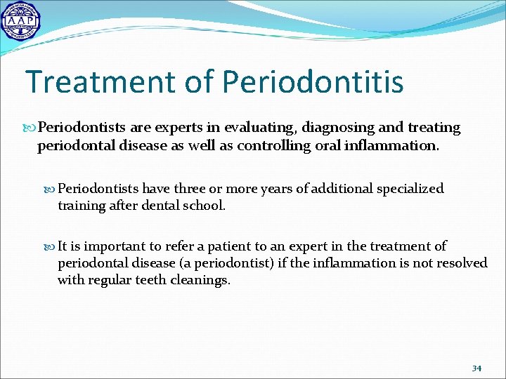 Treatment of Periodontitis Periodontists are experts in evaluating, diagnosing and treating periodontal disease as