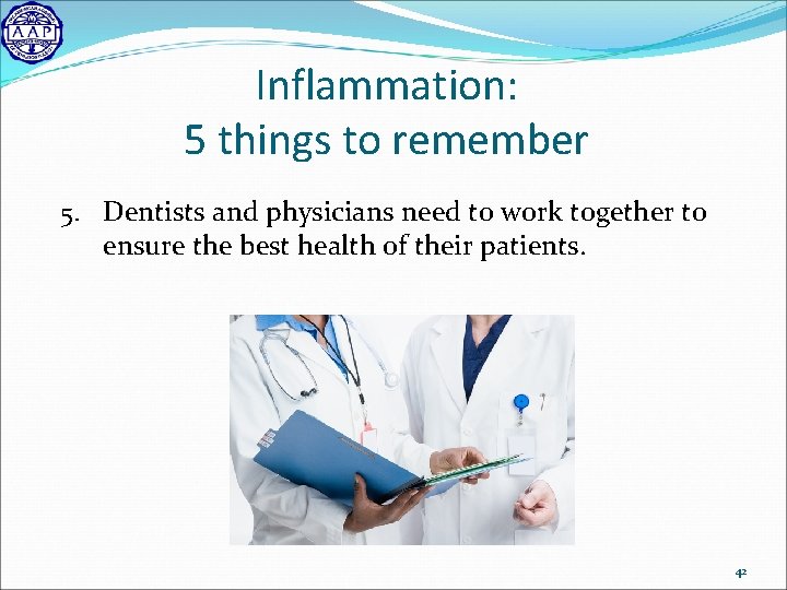 Inflammation: 5 things to remember 5. Dentists and physicians need to work together to
