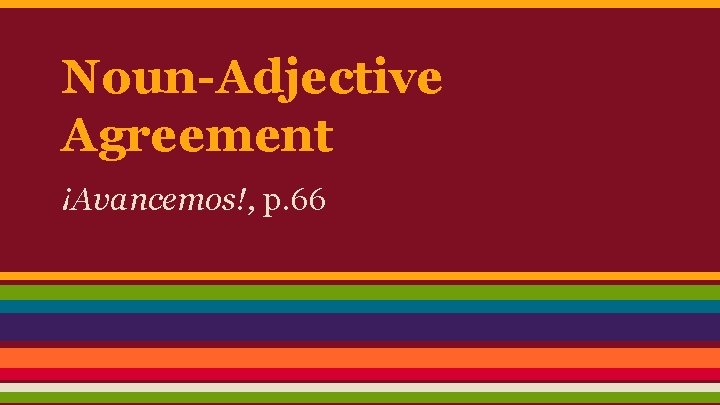 Noun-Adjective Agreement ¡Avancemos!, p. 66 