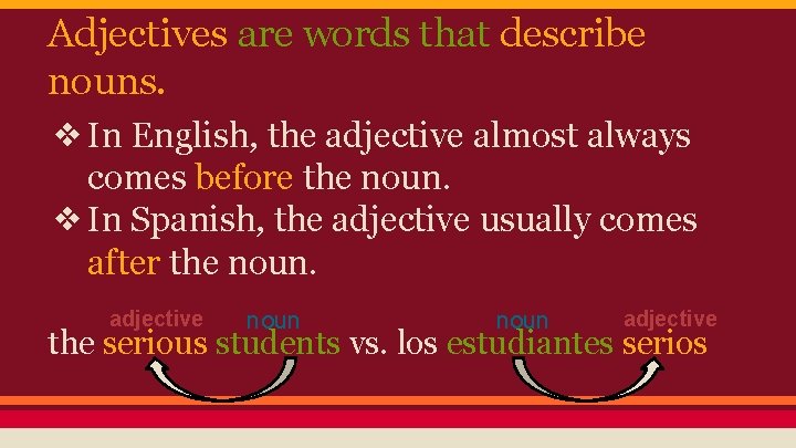 Adjectives are words that describe nouns. ❖ In English, the adjective almost always comes