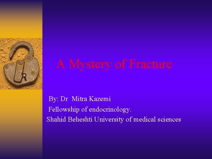 A Mystery of Fracture By: Dr Mitra Kazemi Fellowship of endocrinology. Shahid Beheshti University