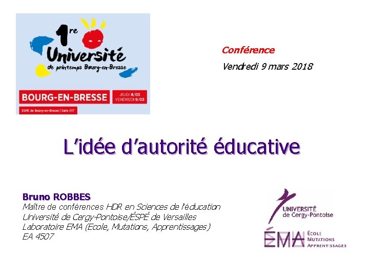  Conférence Vendredi 9 mars 2018 L’idée d’autorité éducative Bruno ROBBES Maître de conférences