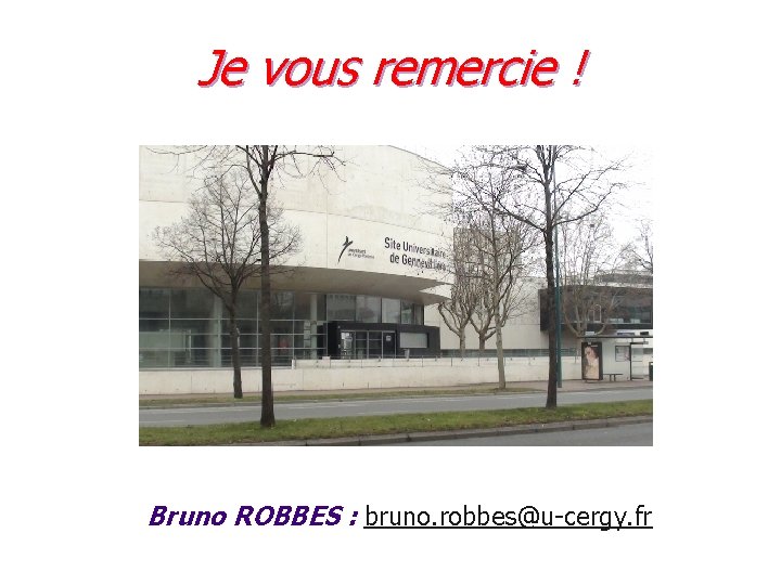 Je vous remercie ! Bruno ROBBES : bruno. robbes@u-cergy. fr 