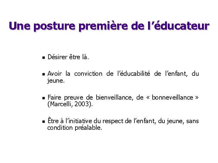 Une posture première de l’éducateur n n Désirer être là. Avoir la conviction de