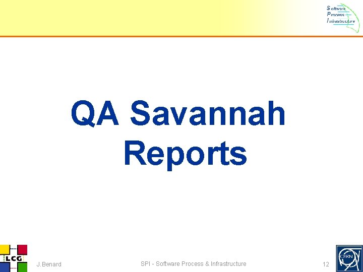 QA Savannah Reports J. Benard SPI - Software Process & Infrastructure 12 QA Savannah Reports J. Benard SPI - Software Process & Infrastructure 12