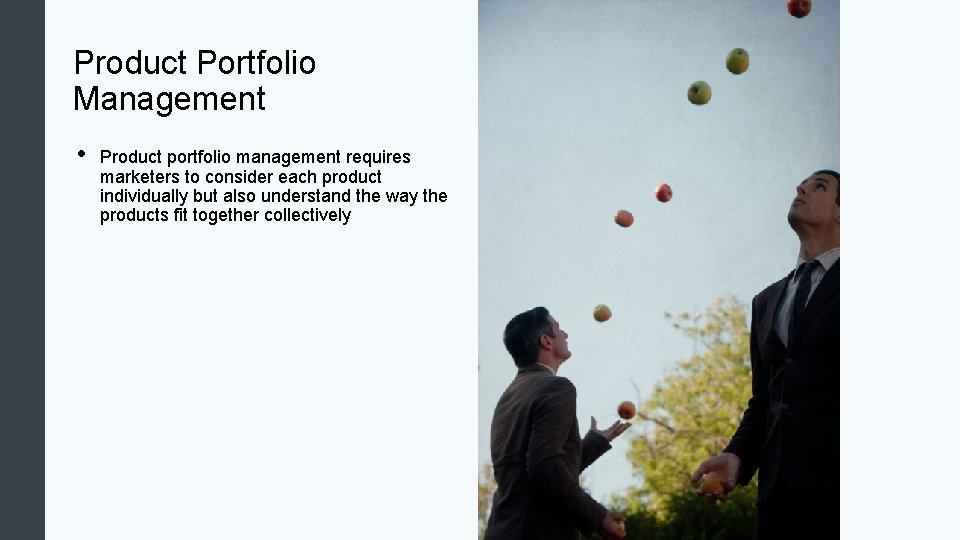 Product Portfolio Management • Product portfolio management requires marketers to consider each product individually
