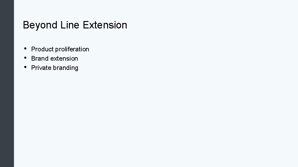 Beyond Line Extension • • • Product proliferation Brand extension Private branding 