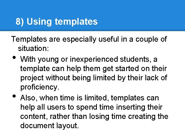 8) Using templates Templates are especially useful in a couple of situation: With young