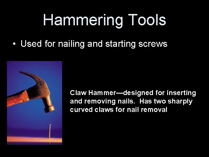 Hammering Tools • Used for nailing and starting screws Claw Hammer—designed for inserting and Hammering Tools • Used for nailing and starting screws Claw Hammer—designed for inserting and