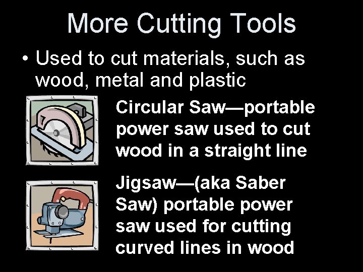 More Cutting Tools • Used to cut materials, such as wood, metal and plastic More Cutting Tools • Used to cut materials, such as wood, metal and plastic