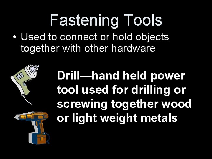 Fastening Tools • Used to connect or hold objects together with other hardware Drill—hand Fastening Tools • Used to connect or hold objects together with other hardware Drill—hand