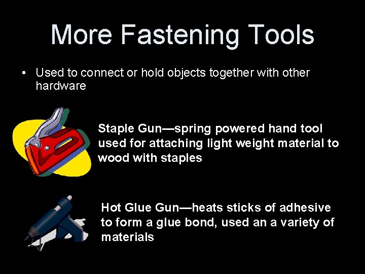 More Fastening Tools • Used to connect or hold objects together with other hardware More Fastening Tools • Used to connect or hold objects together with other hardware