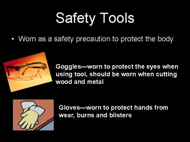 Safety Tools • Worn as a safety precaution to protect the body Goggles—worn to Safety Tools • Worn as a safety precaution to protect the body Goggles—worn to