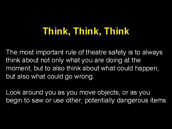 Think, Think The most important rule of theatre safety is to always think about Think, Think The most important rule of theatre safety is to always think about