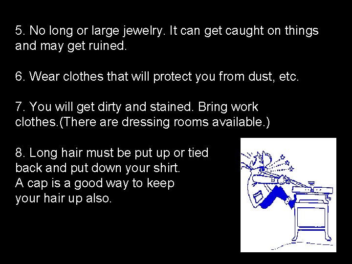 5. No long or large jewelry. It can get caught on things and may 5. No long or large jewelry. It can get caught on things and may
