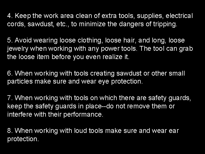 4. Keep the work area clean of extra tools, supplies, electrical cords, sawdust, etc. 4. Keep the work area clean of extra tools, supplies, electrical cords, sawdust, etc.