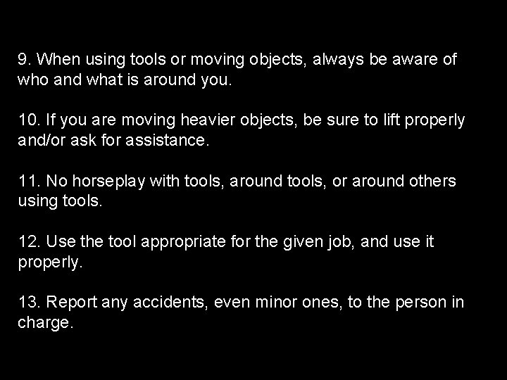 9. When using tools or moving objects, always be aware of who and what 9. When using tools or moving objects, always be aware of who and what