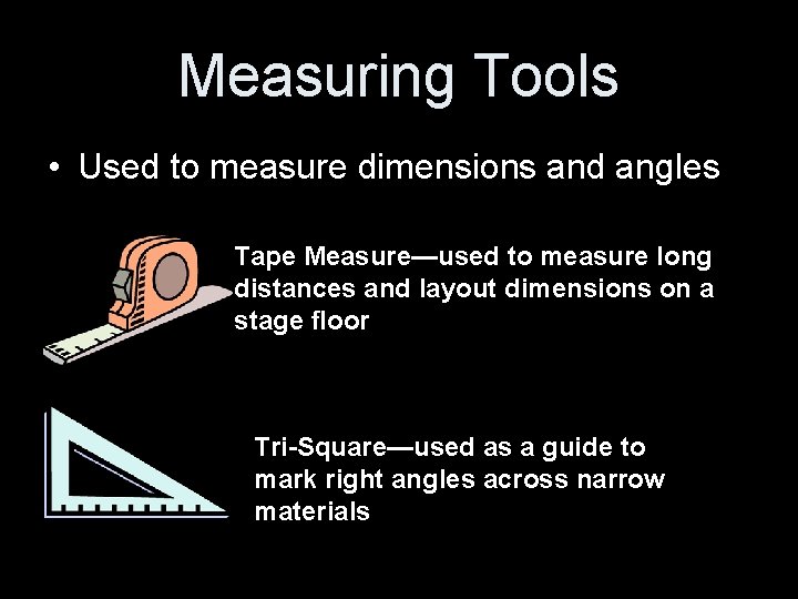 Measuring Tools • Used to measure dimensions and angles Tape Measure—used to measure long Measuring Tools • Used to measure dimensions and angles Tape Measure—used to measure long