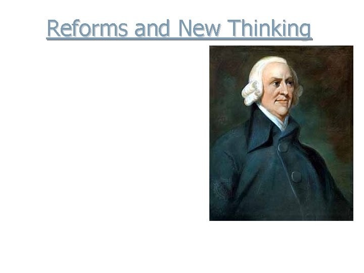 Reforms and New Thinking I. Laissez-Faire Economics - Adam Smith’s Wealth of Nations –