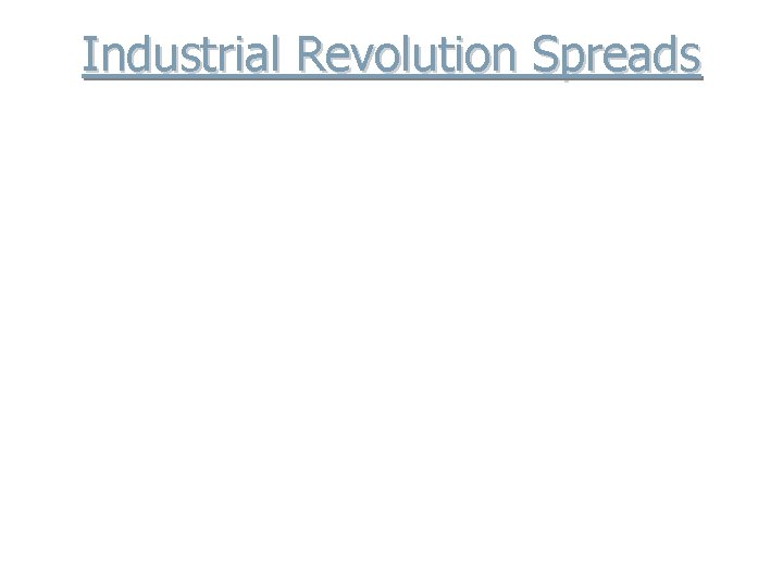 Industrial Revolution Spreads - Germany, France, and United States follow Britain’s lead - Other