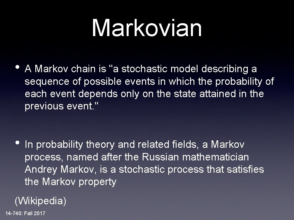 Markovian • A Markov chain is "a stochastic model describing a sequence of possible