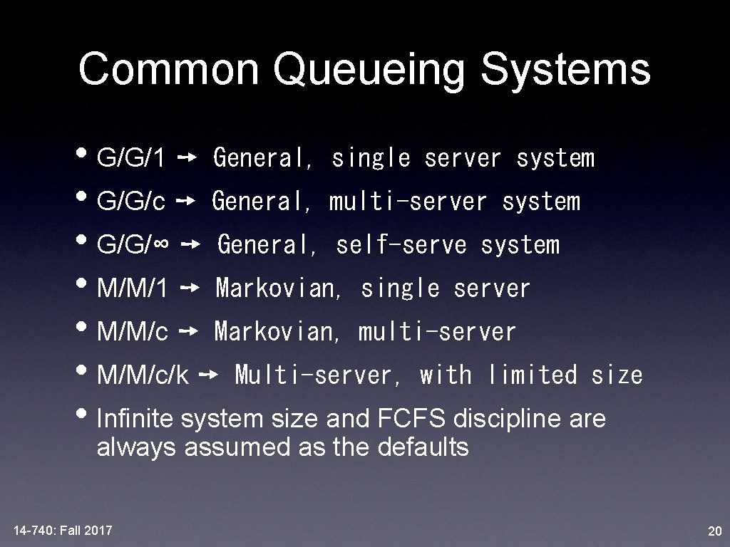 Common Queueing Systems • G/G/1 ➙ General, single server system • G/G/c ➙ General,