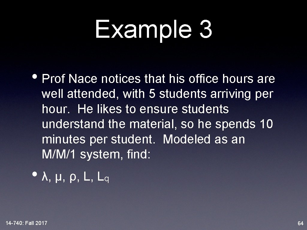 Example 3 • Prof Nace notices that his office hours are well attended, with