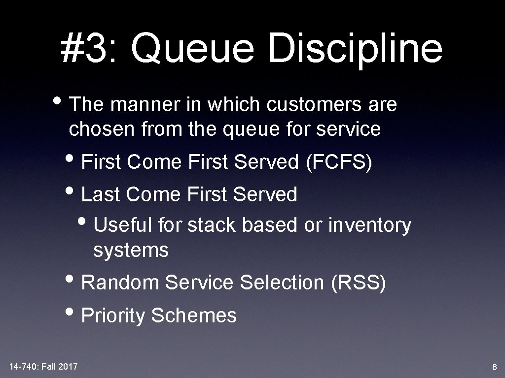 #3: Queue Discipline • The manner in which customers are chosen from the queue