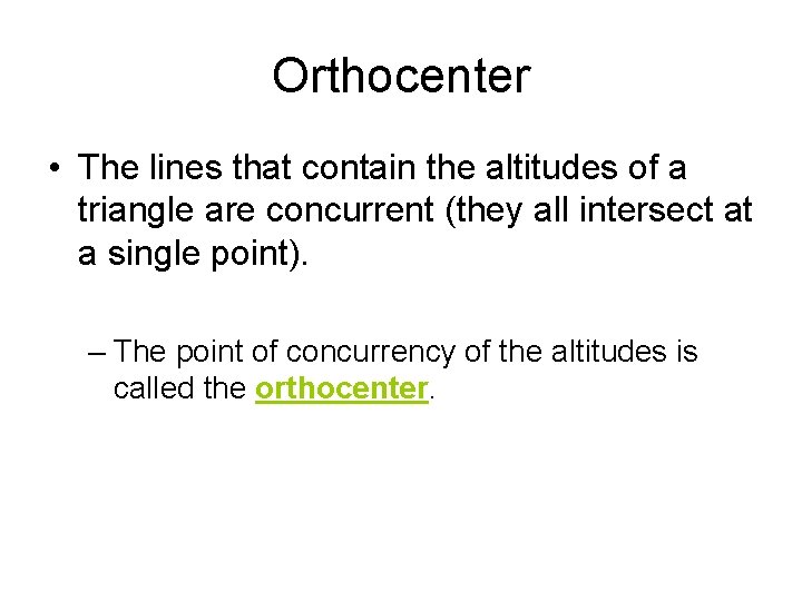 Orthocenter • The lines that contain the altitudes of a triangle are concurrent (they