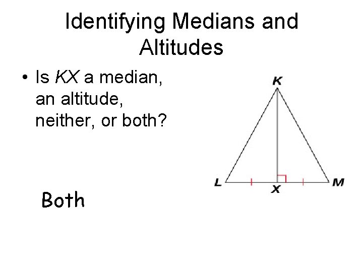 Identifying Medians and Altitudes • Is KX a median, an altitude, neither, or both?