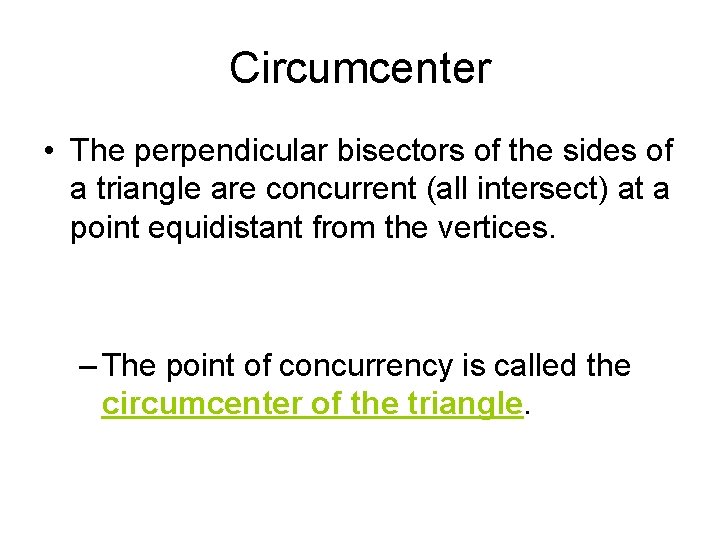 Circumcenter • The perpendicular bisectors of the sides of a triangle are concurrent (all