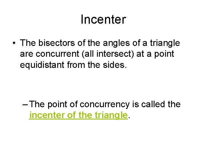 Incenter • The bisectors of the angles of a triangle are concurrent (all intersect)