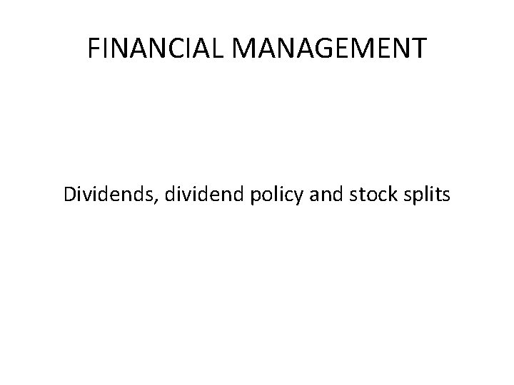 FINANCIAL MANAGEMENT Dividends, dividend policy and stock splits 